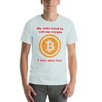 My Wife tried to sell my crypto, I sure miss her funny Unisex t-shirt