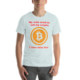 My Wife tried to sell my crypto, I sure miss her funny Unisex t-shirt