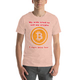 My Wife tried to sell my crypto, I sure miss her funny Unisex t-shirt