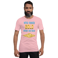 Who Needs Gold When We have Bitcoin Unisex t-shirt