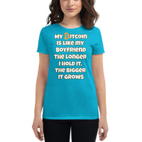 My Bitcoin is like my Boyfriend, the longer I hold it, the bigger it grows Women's short sleeve t-shirt